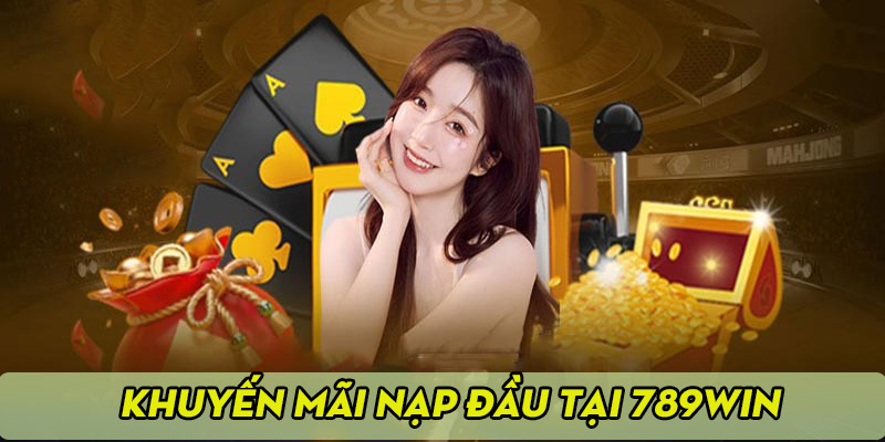 Siêu khuyến mãi 789Win nạp đầu mỗi thành viên chỉ được nhận 1 lần duy nhất 